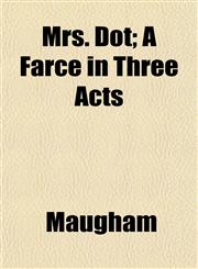 Mrs. Dot; A Farce in Three Acts,1152427164,9781152427167