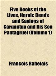 Five Books of the Lives, Heroic Deeds and Sayings of Gargantua and His Son Pantagruel (Volume 1),1152910825,9781152910829