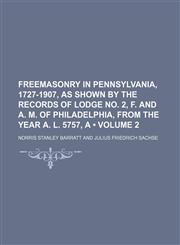 Freemasonry in Pennsylvania, 1727-1907, as Shown by the Records of Lodge No. 2, F. and A. M. of Philadelphia, From the Year A. L. 5757, A (Volume 2),1150065540,9781150065545