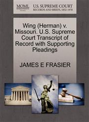 Wing (Herman) v. Missouri. U.S. Supreme Court Transcript of Record with Supporting Pleadings,127057129X,9781270571292