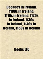 Decades in Ireland 1100s in Ireland, 1110s in Ireland, 1120s in Ireland, 1130s in Ireland, 1140s in Ireland, 1150s in Ireland,1157815200,9781157815204