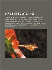 Arts in Scotland Classical music in Scotland, Edinburgh Festival, Performing arts in Scotland, Scottish actors, Scottish architects,1156397472,9781156397473