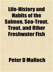 Life-History and Habits of the Salmon, Sea-Trout, Trout, and Other Freshwater Fish,1153003090,9781153003094
