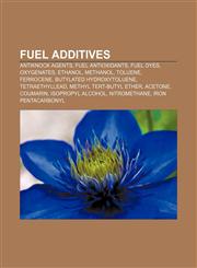 Fuel additives Antiknock agents, Fuel antioxidants, Fuel dyes, Oxygenates, Ethanol, Methanol, Toluene, Ferrocene, Butylated hydroxytoluene,1232459623,9781232459620