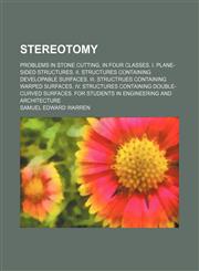 Stereotomy; Problems in Stone Cutting. in Four Classes. I. Plane-Sided Structures. Ii. Structures Containing Developable Surfaces. Iii. Structrues Containing Warped Surfaces. Iv. Structures Containing Double-Curved Surfaces. for Students in Engineering an,1151327859,9781151327857