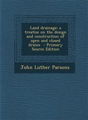 Land Drainage; A Treatise on the Design and Construction of Open and Closed Drains,1289852952,9781289852955