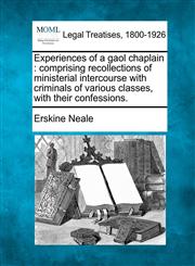 Experiences of a gaol chaplain comprising recollections of ministerial intercourse with criminals of various classes, with their confessions.,1240063679,9781240063673