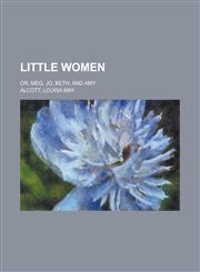 Little Women, Or, Meg, Jo, Beth, and Amy,1150456620,9781150456626