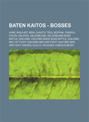 Baten Kaitos - Bosses Ayme, Baelheit, Bein, Chaotic Trio, Despina, Fadroh, Folon, Galatea, Geldoblame, Geldoblame Boss Battle, Giacomo, Giacomo BKEW Boss Battle, Giacomo BKO 1ST Fight, Giacomo BKO 2nd Fight, Giacomo BKO 3rd Fight, Gnosis, Guillo, Heughes,1234720264,9781234720261