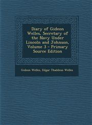 Diary of Gideon Welles, Secretary of the Navy Under Lincoln and Johnson, Volume 3 - Primary Source Edition,1293427349,9781293427347