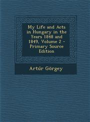 My Life and Acts in Hungary in the Years 1848 and 1849, Volume 2 - Primary Source Edition,1293656038,9781293656037