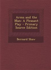 Arms and the Man A Pleasant Play - Primary Source Edition,1295829169,9781295829163
