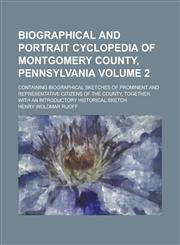 Biographical and Portrait Cyclopedia of Montgomery County, Pennsylvania; Containing Biographical Sketches of Prominent and Representative Citizens of the County, Together with an Introductory Historical Sketch Volume 2,1230012516,9781230012513