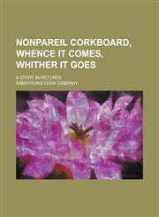 Nonpareil Corkboard, Whence It Comes, Whither It Goes; A Story in Pictures,1234387271,9781234387273