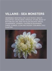 Villains - Sea Monsters Abominable Snow Mollusk, Alice Dovely, Angler, Anglerfish, Archelomon, Arrghus, Attuma, Beast of Bottomless Lake, Bob the Killer Goldfish, Bruce, Calmaramon, Capamari, ChaosMetalSeadramon, Chaos, Clanker, Cloak and Dagger,1234814617,9781234814618