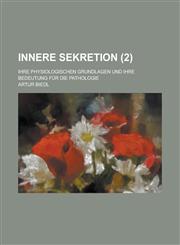 Innere Sekretion; Ihre Physiologischen Grundlagen Und Ihre Bedeutung Fur Die Pathologie (2),1234465094,9781234465094