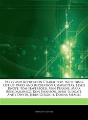 Articles On Parks And Recreation Characters, including List Of Parks And Recreation Characters, Leslie Knope, Tom Haverford, Ann Perkins, Mark Brendanawicz, Ron Swanson, April Ludgate, Andy Dwyer, Jerry Gergich, Donna Meagle,1243908890,9781243908896