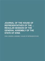 Journal of the House of Representatives of the  regular session of the General Assembly of the State of Iowa,1236665309,9781236665300