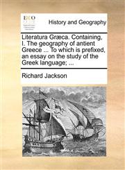 Literatura Græca. Containing, I. The geography of antient Greece ... To which is prefixed, an essay on the study of the Greek language; ...,117038255X,9781170382554