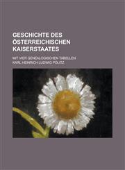 Geschichte des österreichischen Kaiserstaates; mit vier genealogischen Tabellen,1236883047,9781236883049