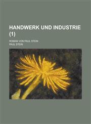Handwerk Und Industrie; Roman Von Paul Stein (1),1231315938,9781231315934
