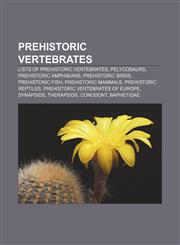 Prehistoric vertebrates Lists of prehistoric vertebrates, Pelycosaurs, Prehistoric amphibians, Prehistoric birds, Prehistoric fish,115700458X,9781157004585