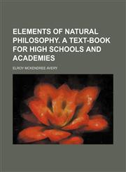 Elements of natural philosophy. A text-book for high schools and academies,1236626893,9781236626899