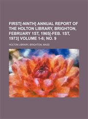 First[-ninth] annual report of the Holton library, Brighton, February 1st, 1965[-Feb. 1st, 1973] Volume 1-6; no. 9,1154373886,9781154373882