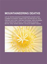 Mountaineering deaths List of deaths on eight-thousanders, Mount Hood climbing accidents, Robin Cook, Wilfrid Noyce, Paul Preuss, Alex Lowe, Cristina Castagna, Oded Schramm, Jean-Christophe Lafaille, Lord Francis Douglas, Michel Croz,1156851734,9781156851739