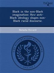 Black in the non-Black imagination How anti-Black ideology shapes non-Black racial discourse.,1249033233,9781249033233