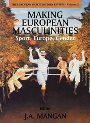 Sport, Europe, Gender Making European Masculinities,071468130X,9780714681306