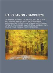 Halo Fanon - Baccus78 15th Marine Regiment, 7 Submissive Brilliance, Arak, Ath 'Taranee, Auxilius Scipio, Bac the Ultimate, Baccusians, Brotherhood of Reborn Oracle, Carga Tarom, Charles Indigo, Claws of Eayn, Dok'G-Lak, Eayn Military Arms, Emerald Team,,1234715260,9781234715267