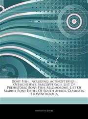 Articles On Bony Fish, including Actinopterygii, Osteichthyes, Sarcopterygii, List Of Prehistoric Bony Fish, Allomorone, List Of Marine Bony Fishes Of South Africa, Cladistia, Stiassnyiformes,1243195002,9781243195005