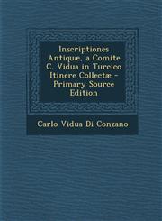 Inscriptiones Antiquae, a Comite C. Vidua in Turcico Itinere Collectae,1289363056,9781289363055