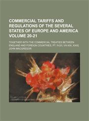 Commercial tariffs and regulations of the several states of Europe and America Volume 20-21 ; together with the commercial treaties between England and foreign countries, Pt. IV-[VI, VIII-XXI, XXIII],113089181X,9781130891812