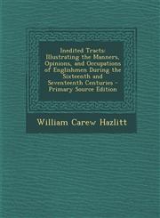 Inedited Tracts Illustrating the Manners, Opinions, and Occupations of Englishmen During the Sixteenth and Seventeenth Centuries - Pri,1289396752,9781289396756