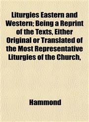 Liturgies Eastern and Western; Being a Reprint of the Texts, Either Original or Translated of the Most Representative Liturgies of the Church,,1153009439,9781153009430