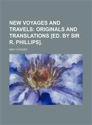 New voyages and travels;  originals and translations [ed. by sir R. Phillips].,1150153962,9781150153969