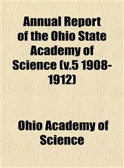 Annual Report of the Ohio State Academy of Science (v.5 1908-1912),1153283379,9781153283373