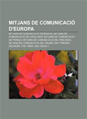 Mitjans de comunicació d'Europa Mitjans de comunicació d'Espanya, Mitjans de comunicació de Catalunya, Mitjans de comunicació de França,1232753637,9781232753636
