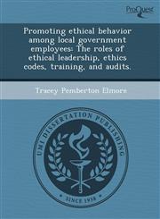Promoting ethical behavior among local government employees The roles of ethical leadership, ethics codes, training, and audits.,124357299X,9781243572998