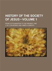 History of the Society of Jesus (Volume 1); From Its Foundation to the Present Time,1154140679,9781154140675