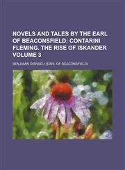 Novels and Tales by the Earl of Beaconsfield;  Contarini Fleming. The rise of Iskander Volume 3,1236669282,9781236669285