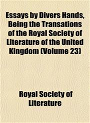 Essays by Divers Hands, Being the Transations of the Royal Society of Literature of the United Kingdom (Volume 23),115265375X,9781152653757