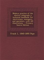 Modern Practice of the Electric Telegraph; A Technical Handbook for Electricians, Managers, and Operators, with 185 Illustrations - Primary Source EDI,1287860362,9781287860365