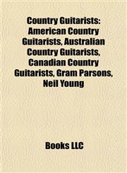 Country Guitarists American Country Guitarists, Australian Country Guitarists, Canadian Country Guitarists, Gram Parsons, Neil Young,1157809804,9781157809807