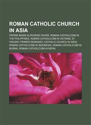 Roman Catholic Church in Asia Pierre-Marie-Alphonse Favier, Roman Catholicism in the Philippines, Roman Catholicism in Vietnam,1157340806,9781157340805