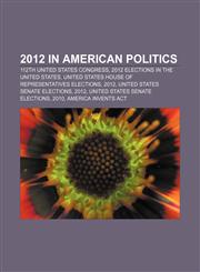 2012 in American politics 112th United States Congress, 2012 elections in the United States, United States House of Representatives elections,1158199171,9781158199174