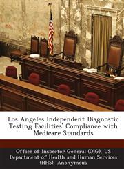 Los Angeles Independent Diagnostic Testing Facilities' Compliance with Medicare Standards,1249114519,9781249114512