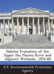 Habitat Evaluation of the Upper Des Plaines River and Adjacent Wetlands, 1979-80,1288888090,9781288888092